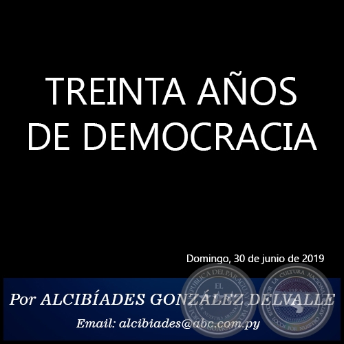 TREINTA AOS DE DEMOCRACIA - Por ALCIBADES GONZLEZ DELVALLE - Domingo, 30 de junio de 2019